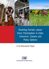 Declining Female Labour Force Participation in India: Concerns, Causes and Policy Options : A CII Discussion Paper
